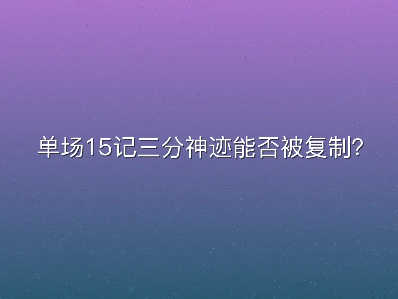 单场15记三分神迹能否被复制？